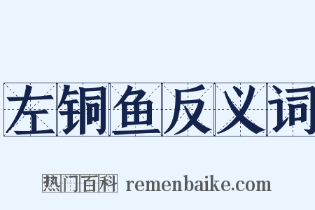 左铜鱼反义词是什么意思的图片